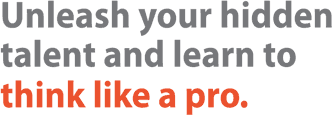 Unleash your hidden talent and learn to think like a pro.